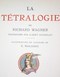 Tétralogie de Richard Wagner. L'Or du Rhin. La Walkyrie. Siegfried. Le Crépuscule des Dieux. (La)